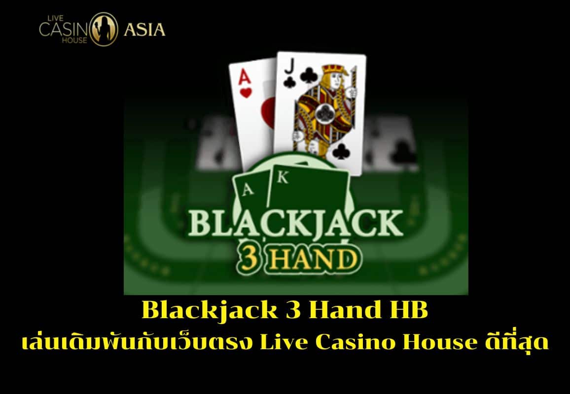 บทสรุป แบล็คแจ๊ค 3 มือ HB เดิมพันกับ Live Casino House คุ้มค่า