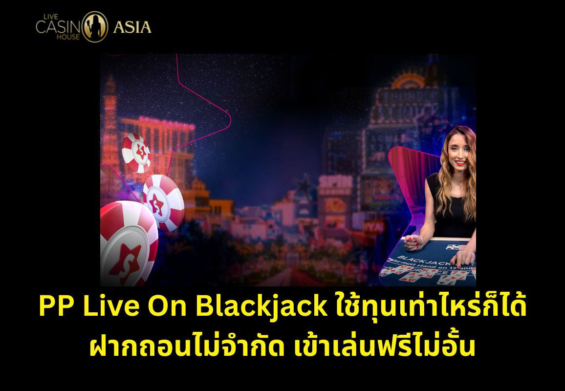 แบล็คแจ๊ค PP ไม่มีขั้นต่ำ ฟรีเกมเข้าเล่นได้เรื่อย ๆ