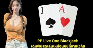 PP Live One Blackjack ไลฟ์สด สนุกเหมือลาสเวกัส