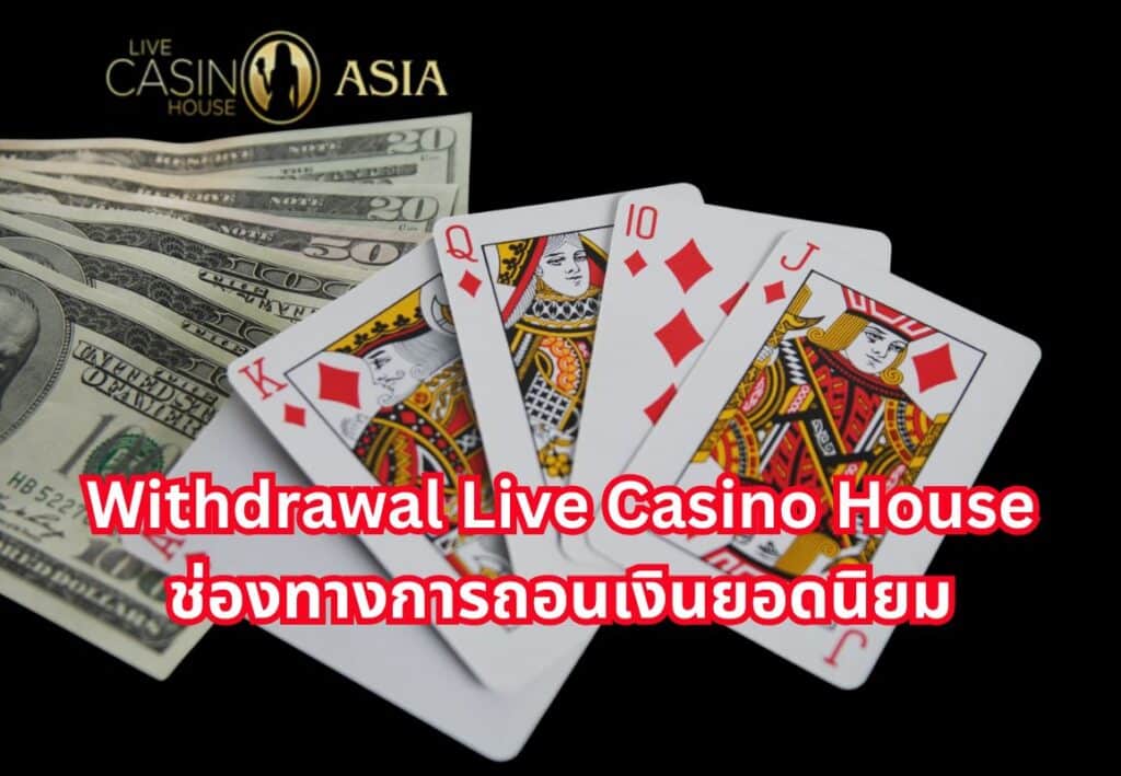 รวมช่องทางถอนเงินยอดนิยมจาก Live Casino House
